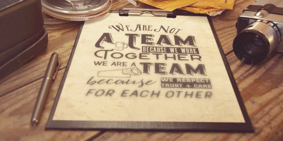 We are not a team because we work together, we are a team because we respect, trust & care for each other